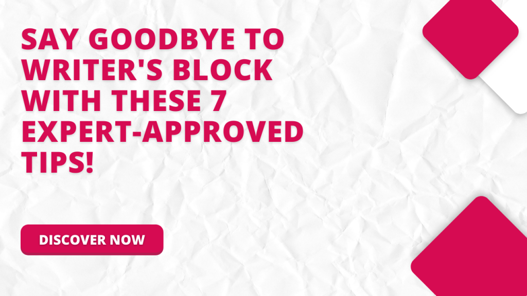 Say Goodbye to Writer’s Block with These 7 Expert-Approved Tips!